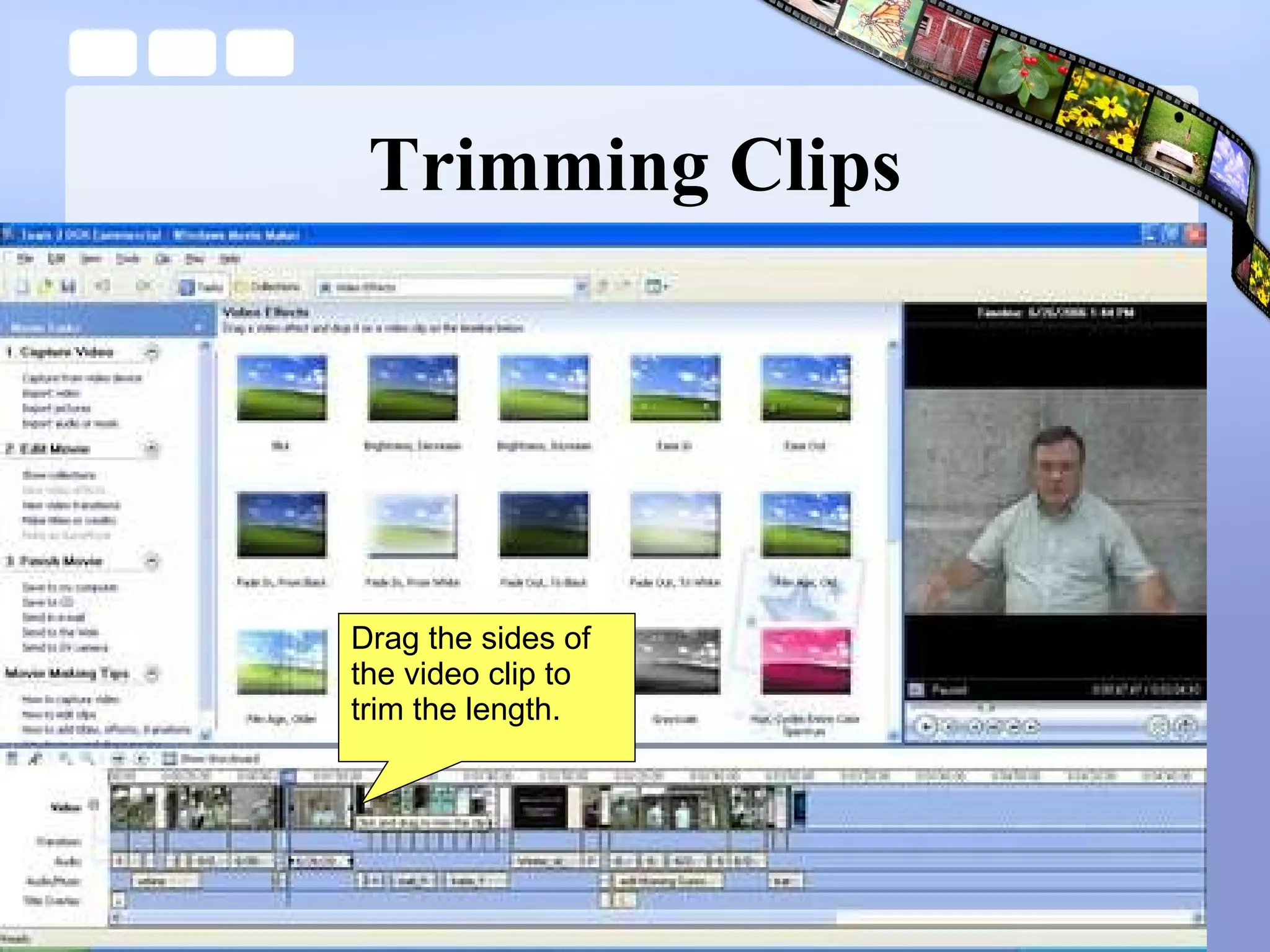 Trimming Clips Drag the sides of the video clip to trim the length. 