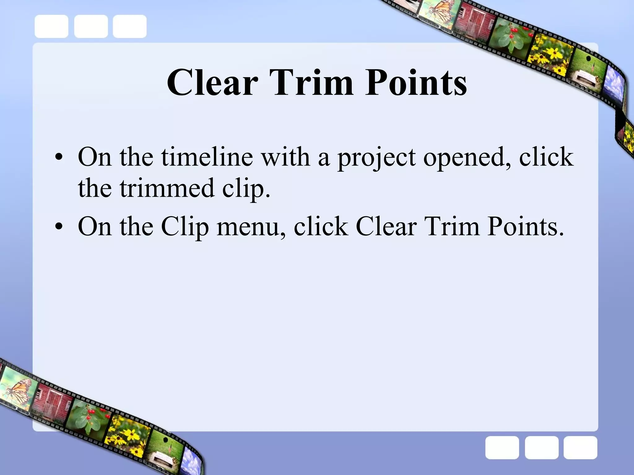 Clear Trim Points On the timeline with a project opened, click the trimmed clip.  On the Clip menu, click Clear Trim Points.  
