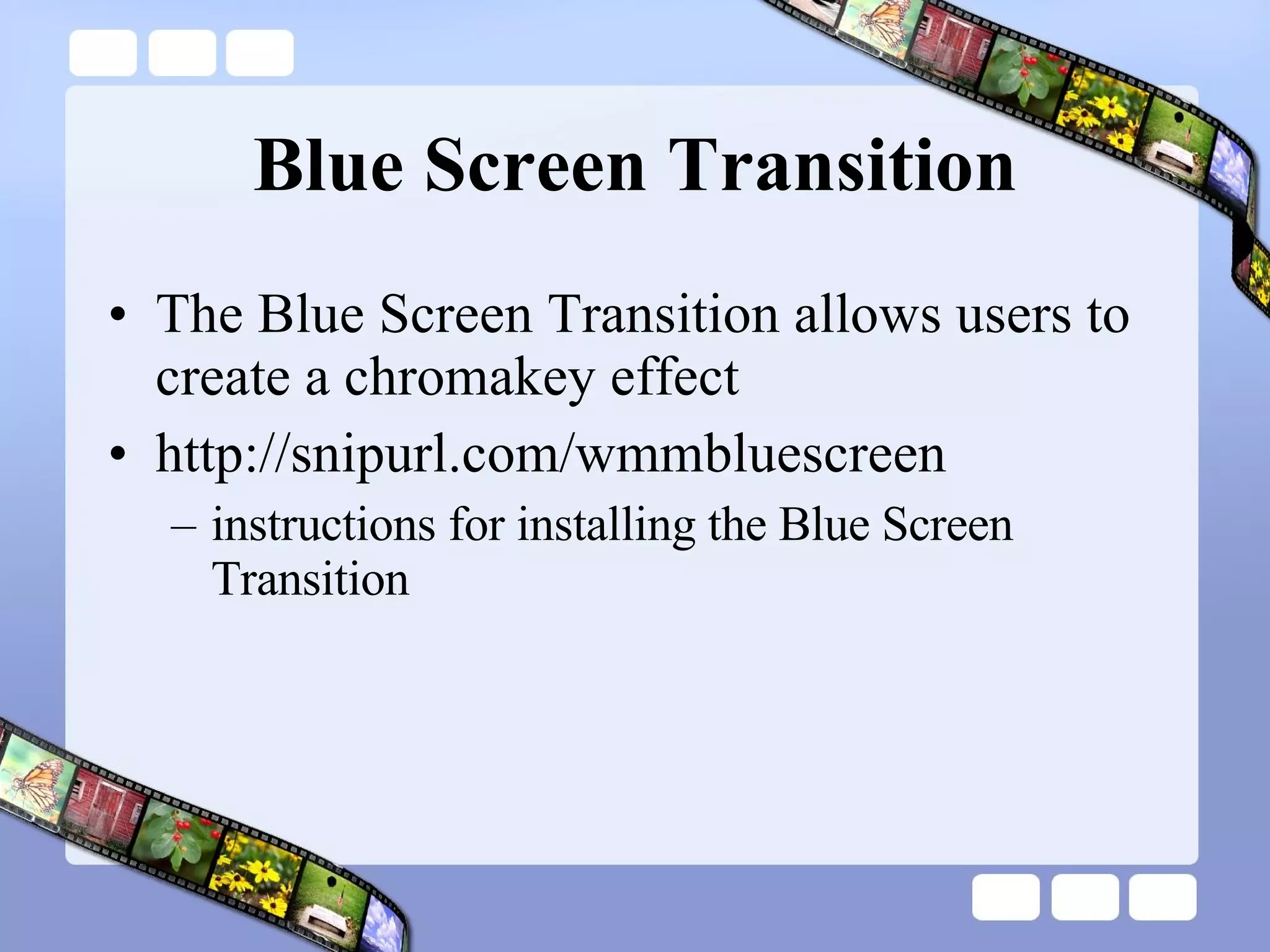 Blue Screen Transition The Blue Screen Transition allows users to create a chromakey effect http://snipurl.com/wmmbluescreen  instructions for installing the Blue Screen Transition 