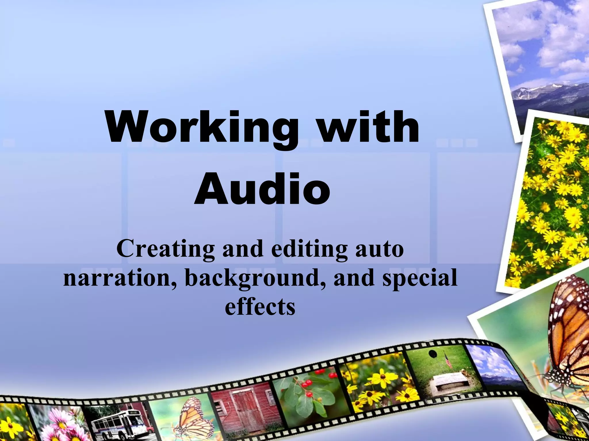 Working with Audio Creating and editing auto narration, background, and special effects 