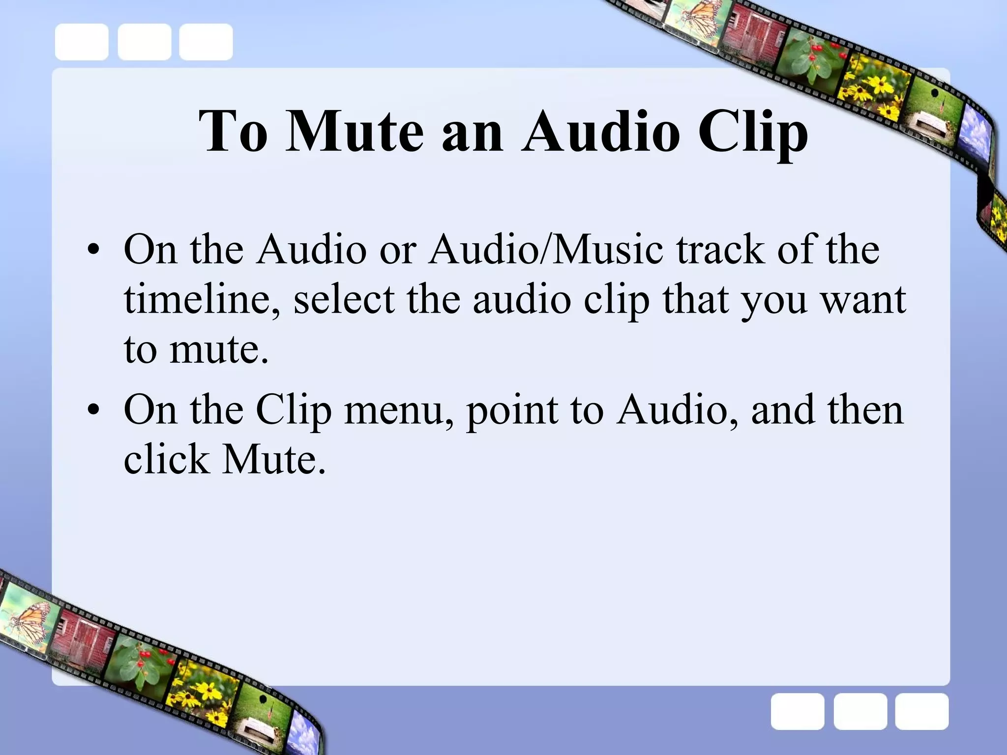 To Mute an Audio Clip On the Audio or Audio/Music track of the timeline, select the audio clip that you want to mute.  On the Clip menu, point to Audio, and then click Mute.  