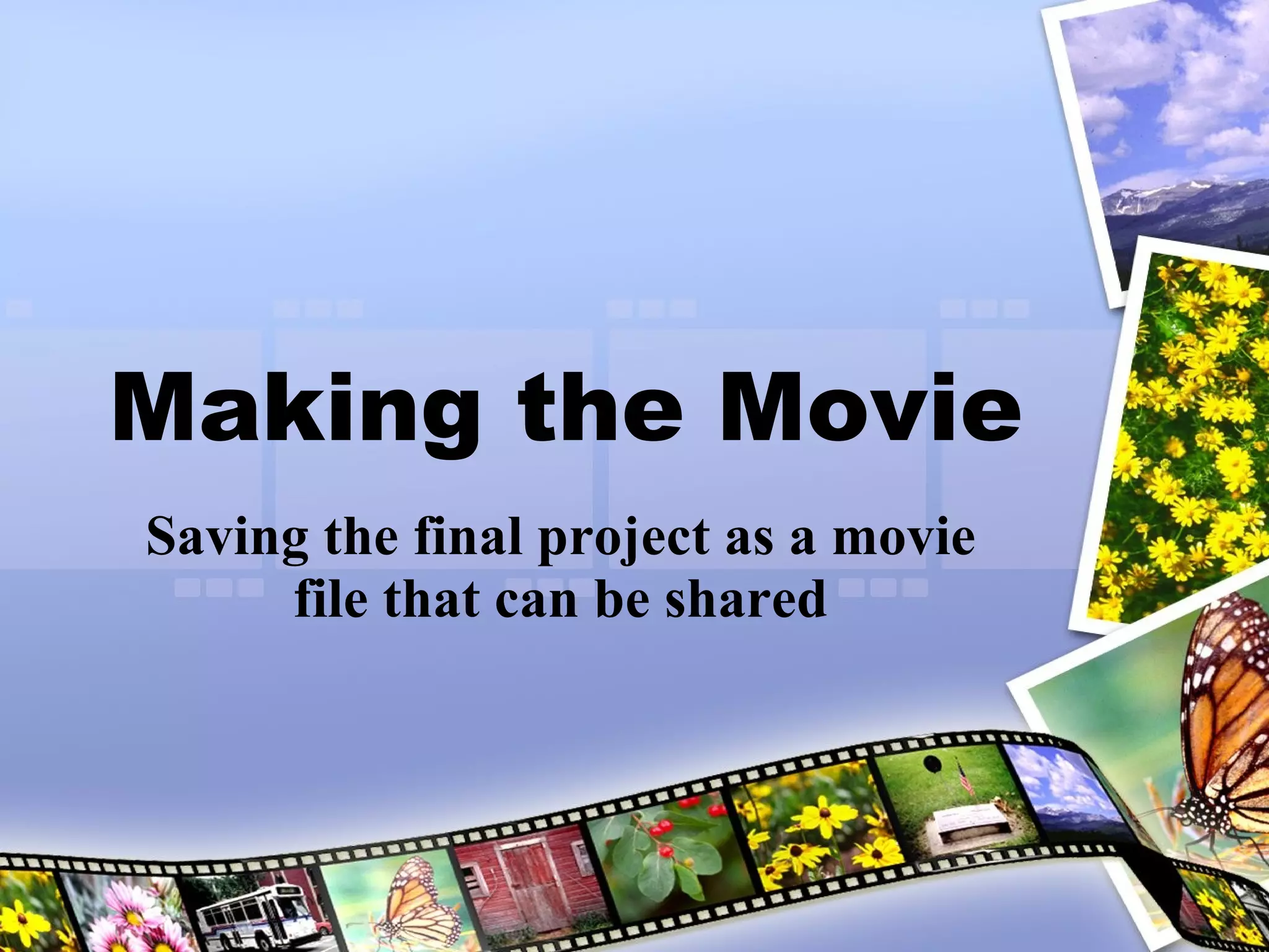 Making the Movie Saving the final project as a movie file that can be shared 