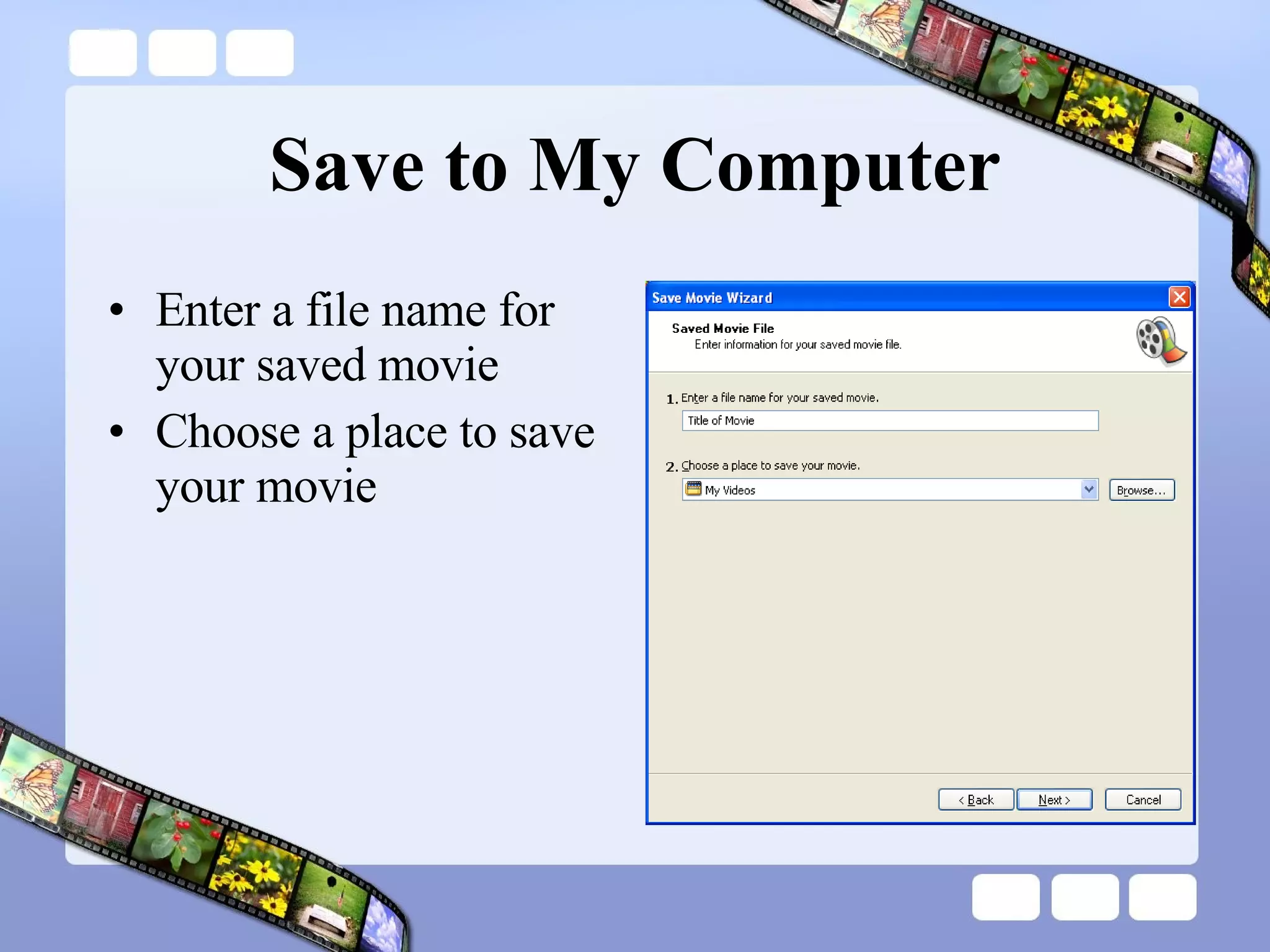 Save to My Computer Enter a file name for your saved movie Choose a place to save your movie 