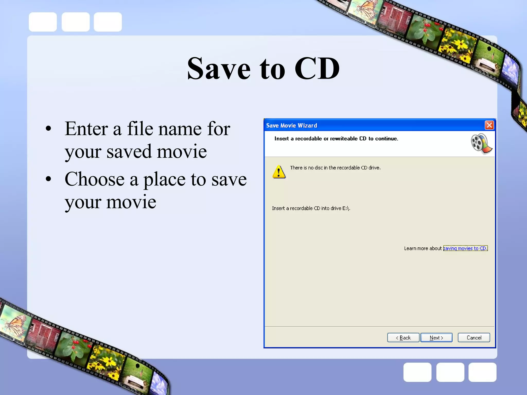 Save to CD Enter a file name for your saved movie Choose a place to save your movie 
