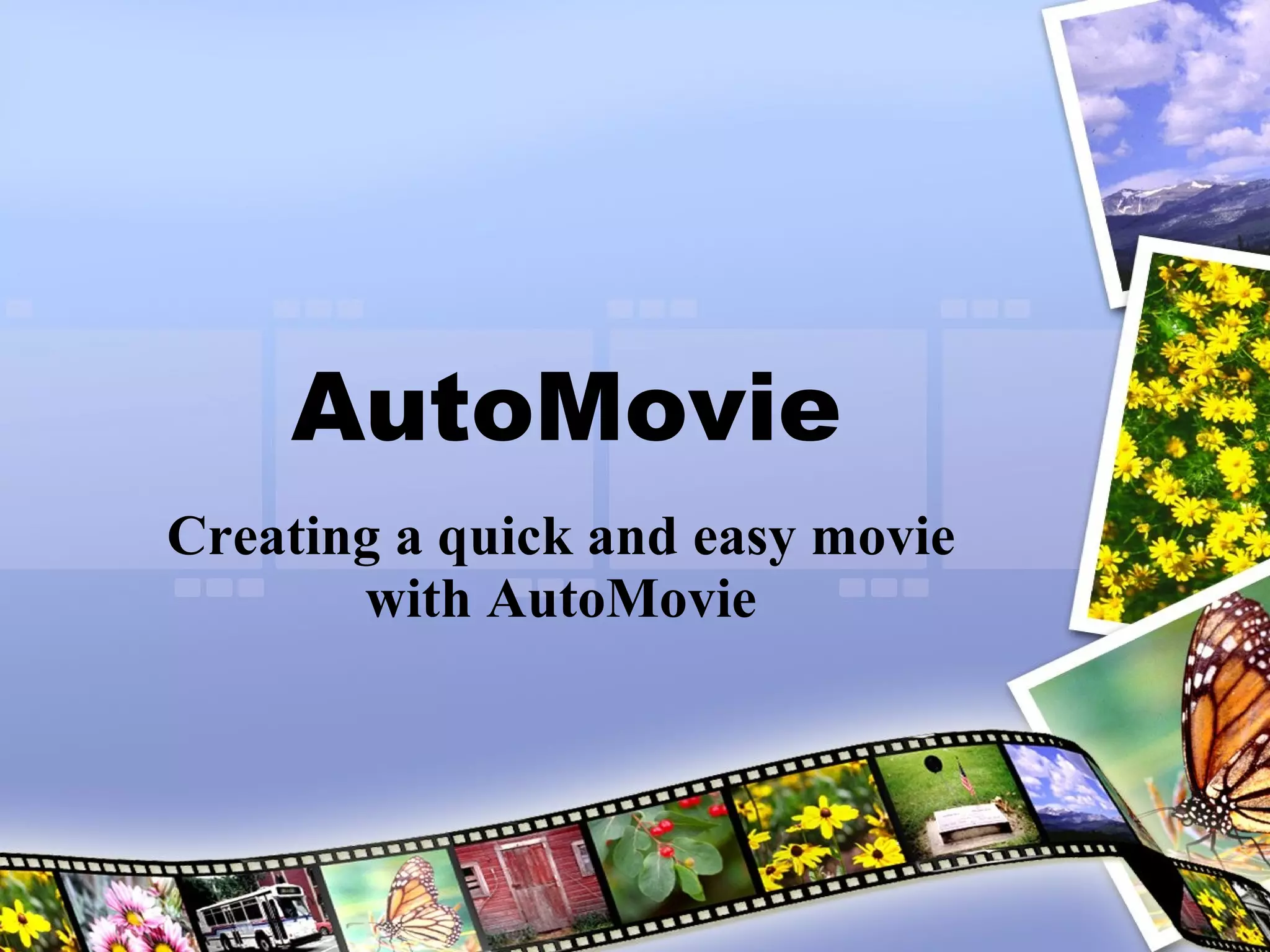 AutoMovie Creating a quick and easy movie with AutoMovie 