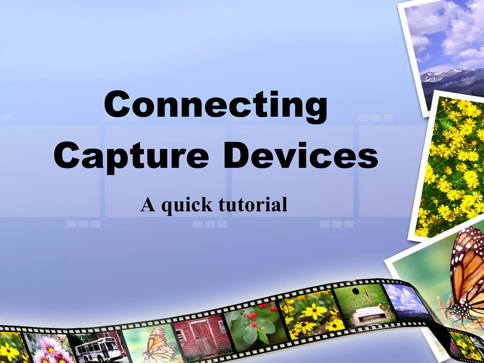 Connecting Capture Devices A quick tutorial 