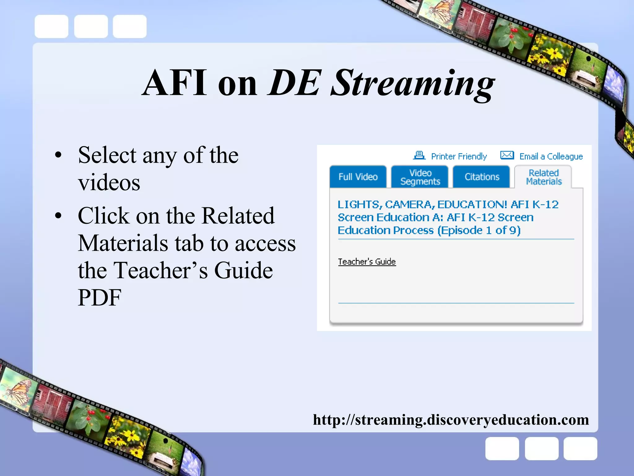AFI on  DE Streaming Select any of the videos Click on the Related Materials tab to access the Teacher’s Guide PDF http://streaming.discoveryeducation.com 