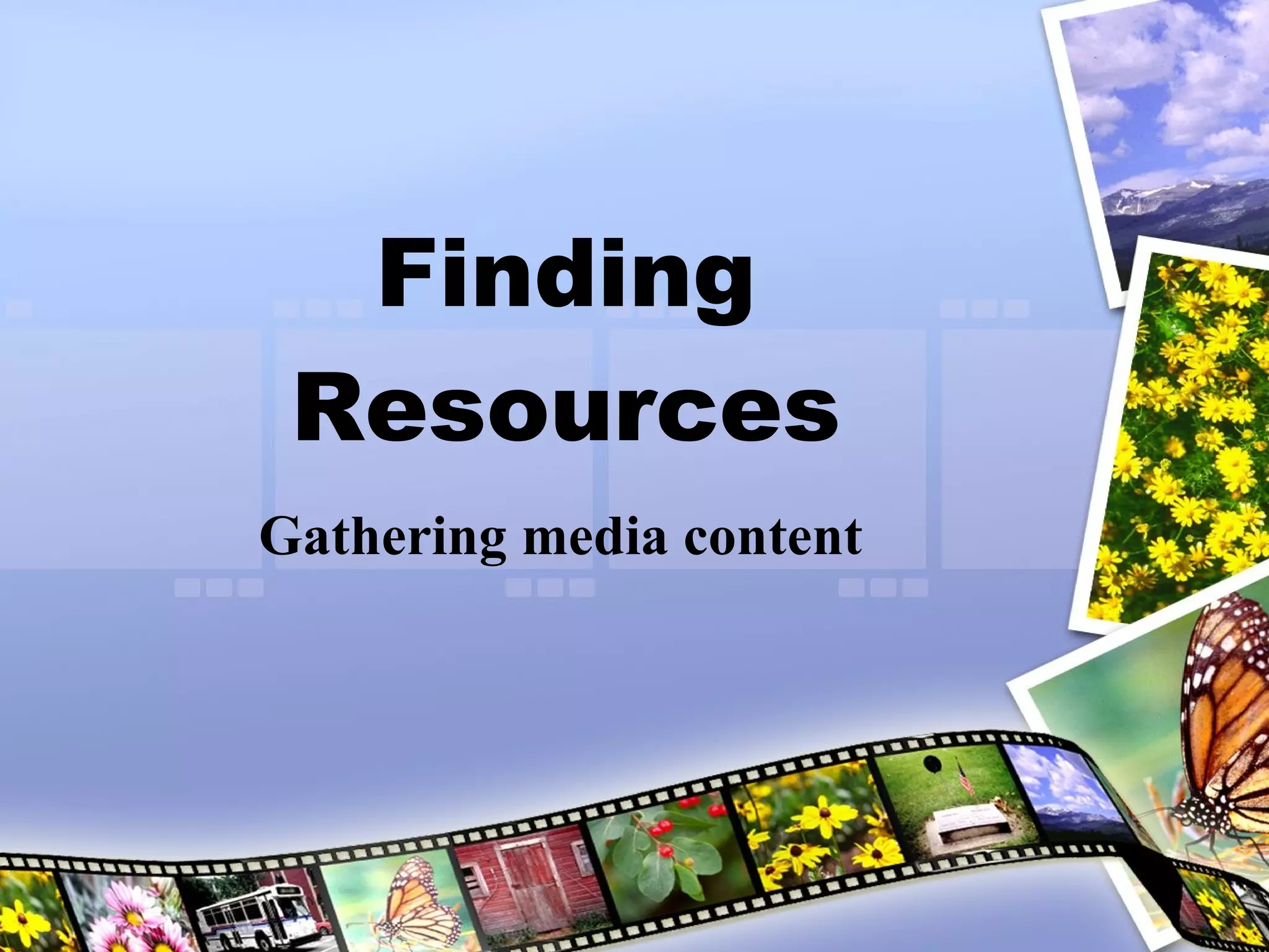Finding Resources Gathering media content 