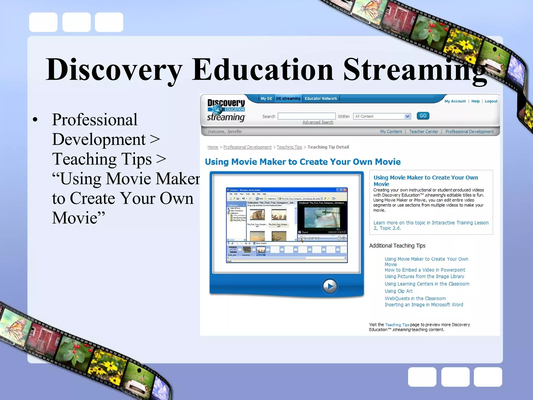 Discovery Education Streaming  Professional Development > Teaching Tips > “Using Movie Maker to Create Your Own Movie” 