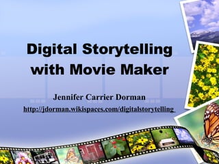 Digital Storytelling with Movie Maker Jennifer Carrier Dorman http://jdorman.wikispaces.com/digitalstorytelling   