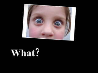 What? 