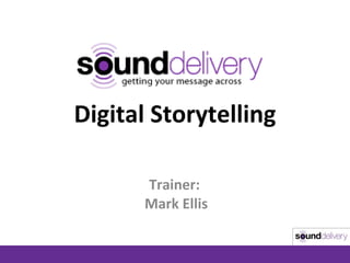 Digital Storytelling Trainer:  Mark Ellis 