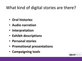What kind of digital stories are there? <ul><li>Oral histories  </li></ul><ul><li>Audio narration </li></ul><ul><li>Interp...