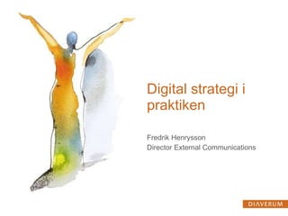 Digital strategi i praktiken Fredrik Henrysson  Director External Communications 
