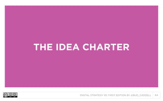 THE IDEA CHARTER

DIGITAL STRATEGY 101, FIRST EDITION BY @BUD_CADDELL

64

 