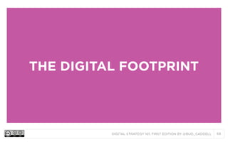 THE DIGITAL FOOTPRINT

DIGITAL STRATEGY 101, FIRST EDITION BY @BUD_CADDELL

68

 