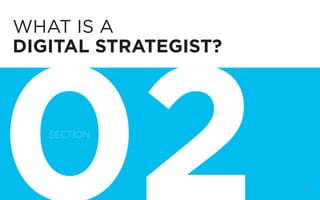 DIGITAL STRATEGY 101, FIRST EDITION BY @BUD_CADDELL 25
WHAT IS A
DIGITAL STRATEGIST?
SECTION
 