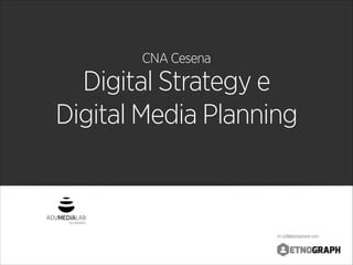 by Genitron
in collaborazione con
CNA Cesena
Digital Strategy e
Digital Media Planning
 