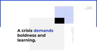 A crisis demands
boldness and
learning.
D I G I T A L
T R A N S -
F O R M A T I O N
atimeforacceleration
covid-19
 