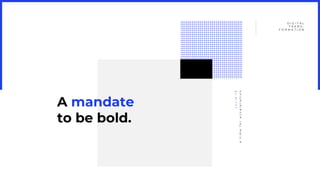 A mandate
to be bold.
D I G I T A L
T R A N S -
F O R M A T I O N
atimeforacceleration
covid-19
 