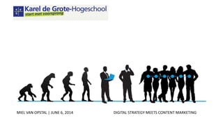 MIEL VAN OPSTAL | JUNE 6, 2014 DIGITAL STRATEGY MEETS CONTENT MARKETING
 