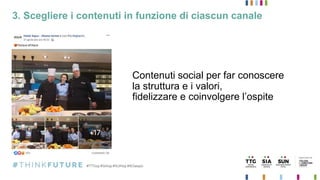 3. Scegliere i contenuti in funzione di ciascun canale
Contenuti social per far conoscere
la struttura e i valori,
fidelizzare e coinvolgere l’ospite
 