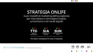 STRATEGIA ONLIFE
nuovi modelli di marketing dell’accoglienza
per intercettare e coinvolgere l’ospite,
sul territorio e nei canali digitali
 