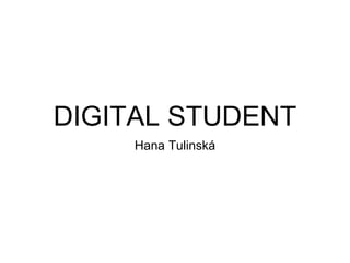 DIGITAL STUDENT
Hana Tulinská
 