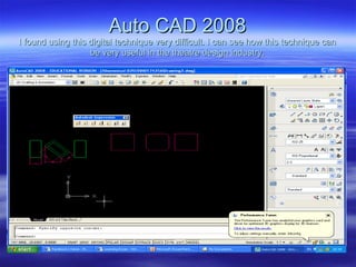 Auto CAD 2008 I found using this digital technique very difficult. I can see how this technique can be very useful in the theatre design industry. 