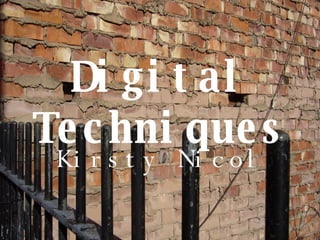 Digital Techniques Kirsty Nicol 