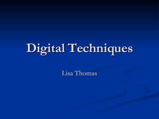 Digital Techniques Lisa Thomas 
