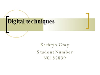 Kathryn Gray Student Number N0185839 Digital techniques 