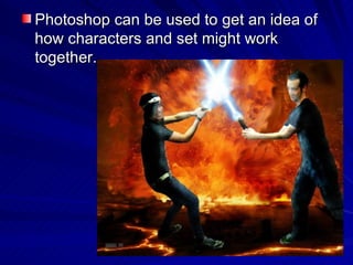 Photoshop can be used to get an idea of how characters and set might work together.