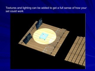 Textures and lighting can be added to get a full sense of how your set could work