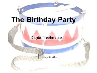 Digital Techniques Becky Cutler The Birthday Party 