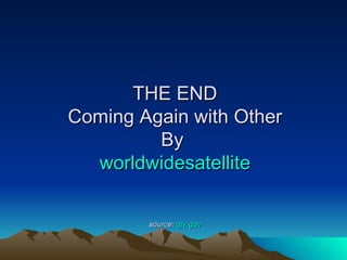 THE END
Coming Again with Other
         By
  worldwidesatellite

        source: dtv.gov
 