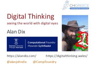 Alan Dix
https://alandix.com/ https://digitalthinking.wales/
@alanjohndix @CompFoundry
Digital Thinking
seeing the world with digital eyes
 