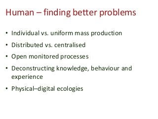 Human – finding better problems
• Individual vs. uniform mass production
• Distributed vs. centralised
– e.g. washing mach...