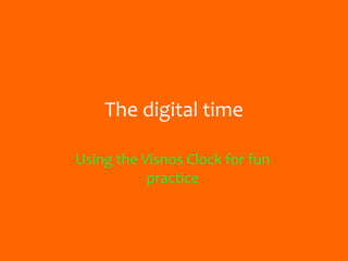 The digital time
Using the Visnos Clock for fun
practice
 