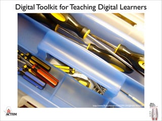 Digital Toolkit for Teaching Digital Learners




                          http://www.ﬂickr.com/photos/53991500@N00/7876556
 
