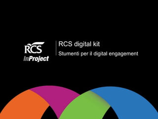 RCS digital kit
Stumenti per il digital engagement
 