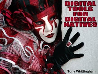 DIGITAL TOOLS FOR DIGITAL NATIVES Tony Whittingham 