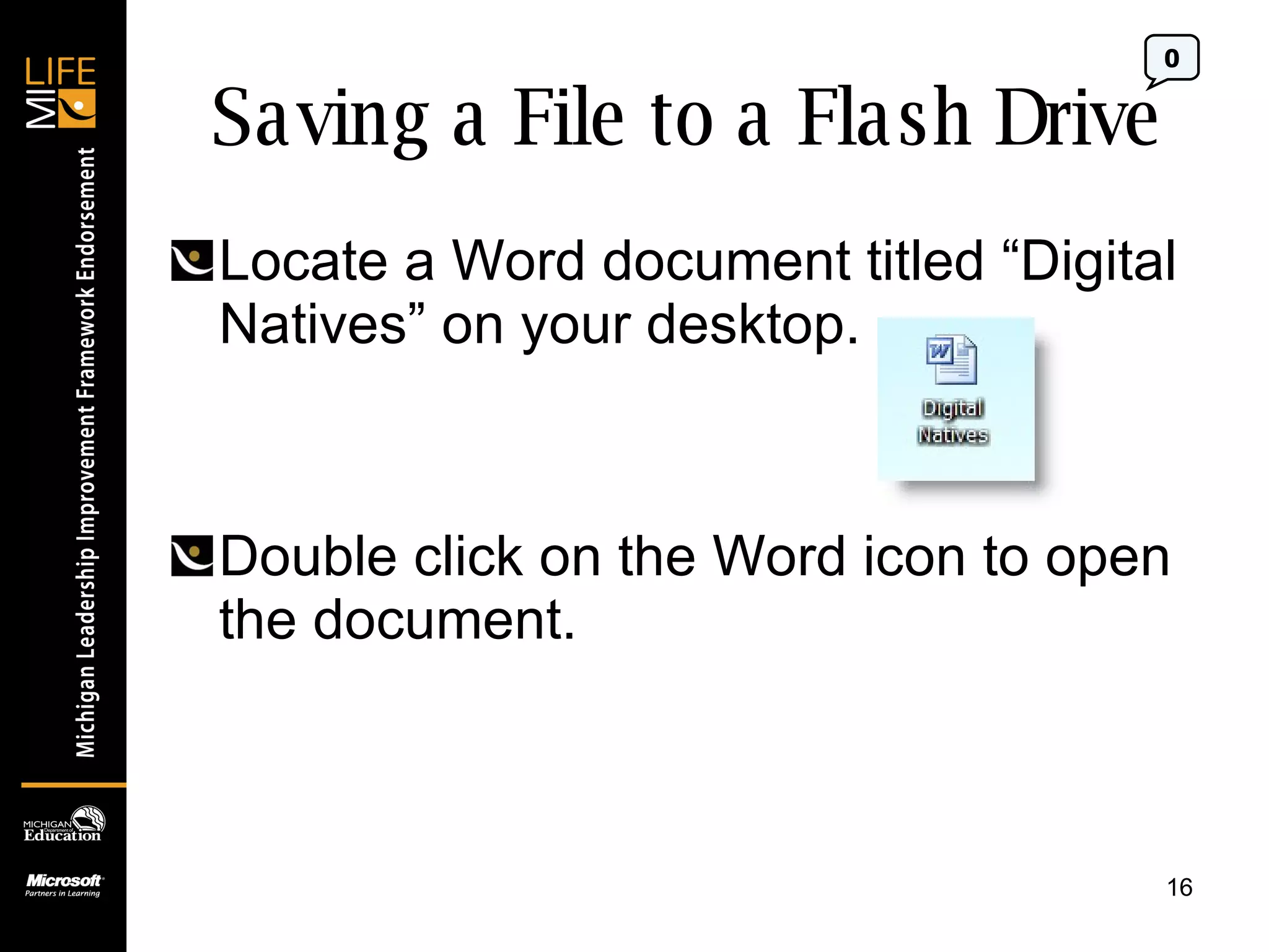 Saving a File to a Flash Drive Locate a Word document titled “Digital Natives” on your desktop. Double click on the Word icon to open the document. 0 