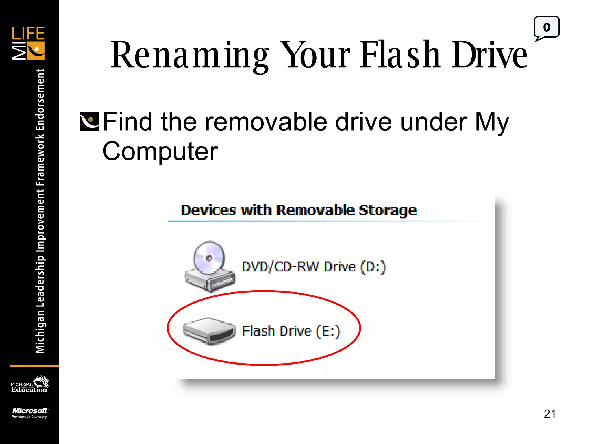 Renaming Your Flash Drive Find the removable drive under My Computer 0 