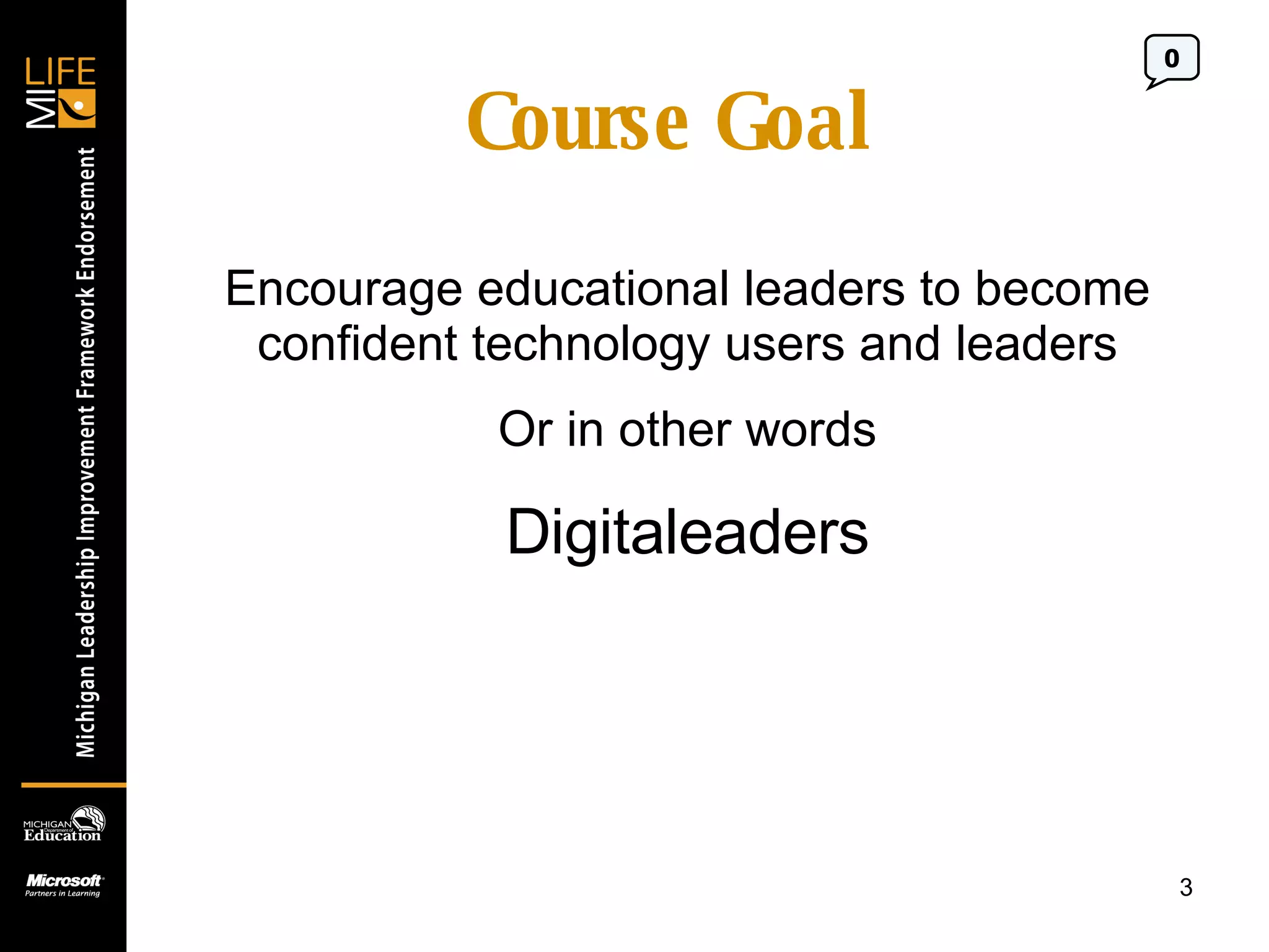 Course Goal Encourage educational leaders to become confident technology users and leaders Or in other words Digitaleaders 0 