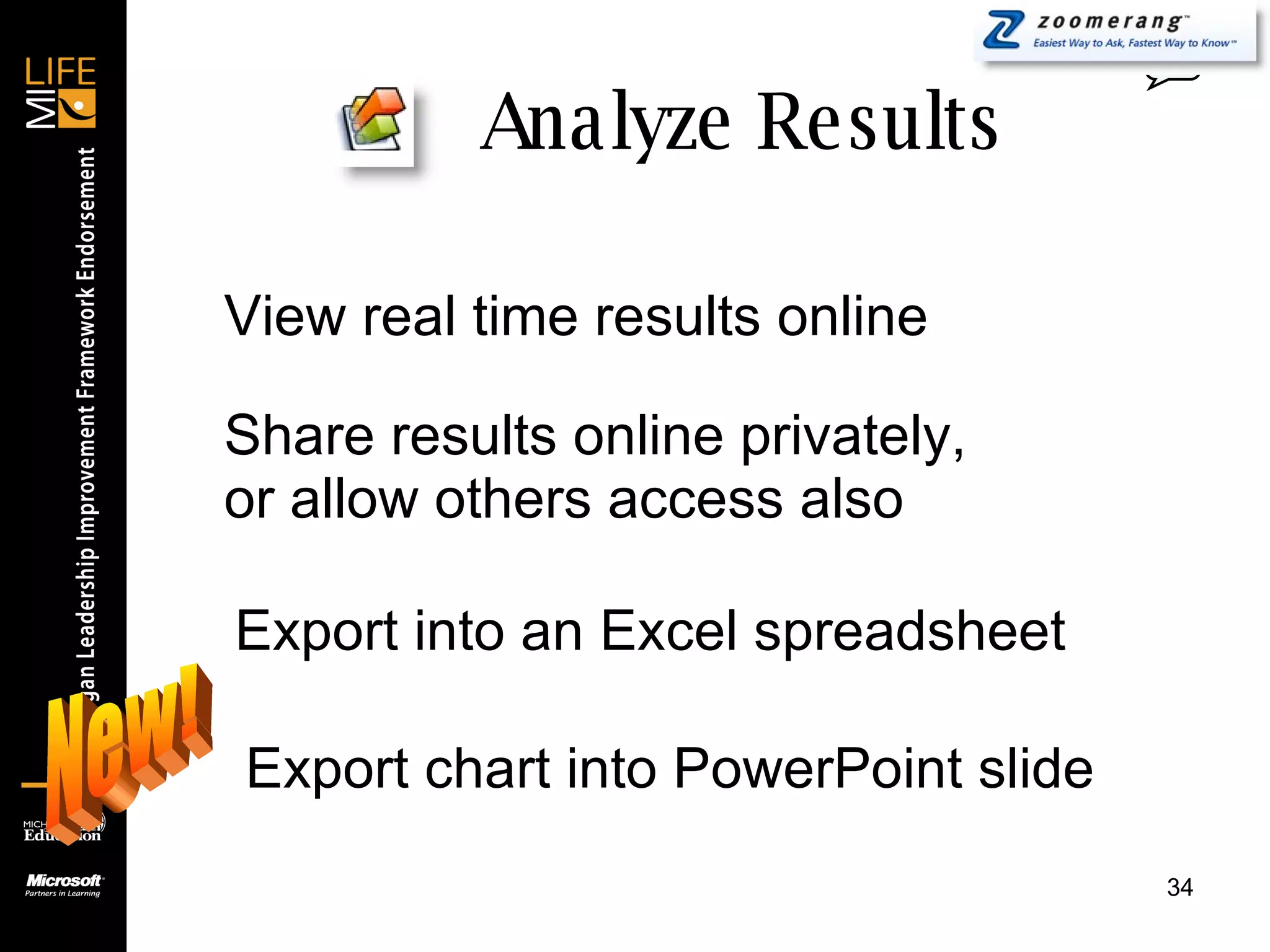 Analyze Results 0 View real time results online Export into an Excel spreadsheet Share results online privately, or allow others access also New! Export chart into PowerPoint slide 