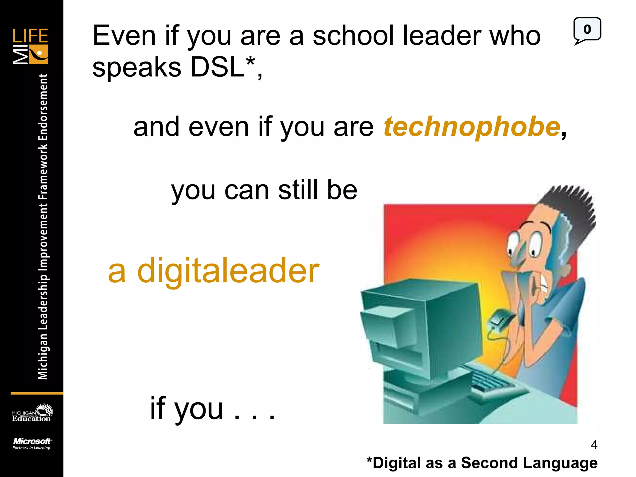Even if you are a school leader who speaks DSL*,  and even if you are  technophobe , you can still be a   digitaleader if you . . .  0 *Digital as a Second Language 