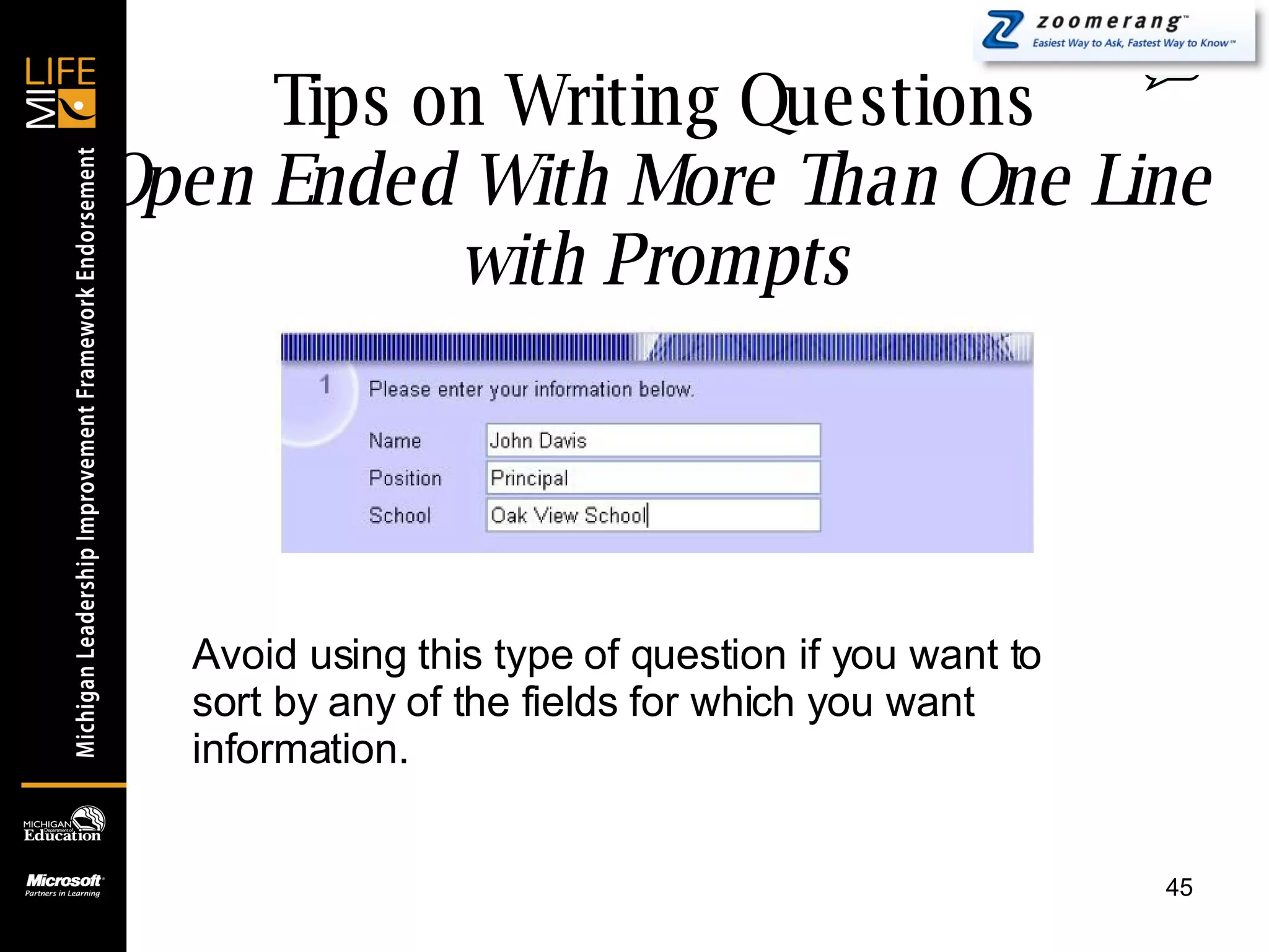 Tips on Writing Questions Open Ended With More Than One Line with Prompts 0 Avoid using this type of question if you want to sort by any of the fields for which you want information. 