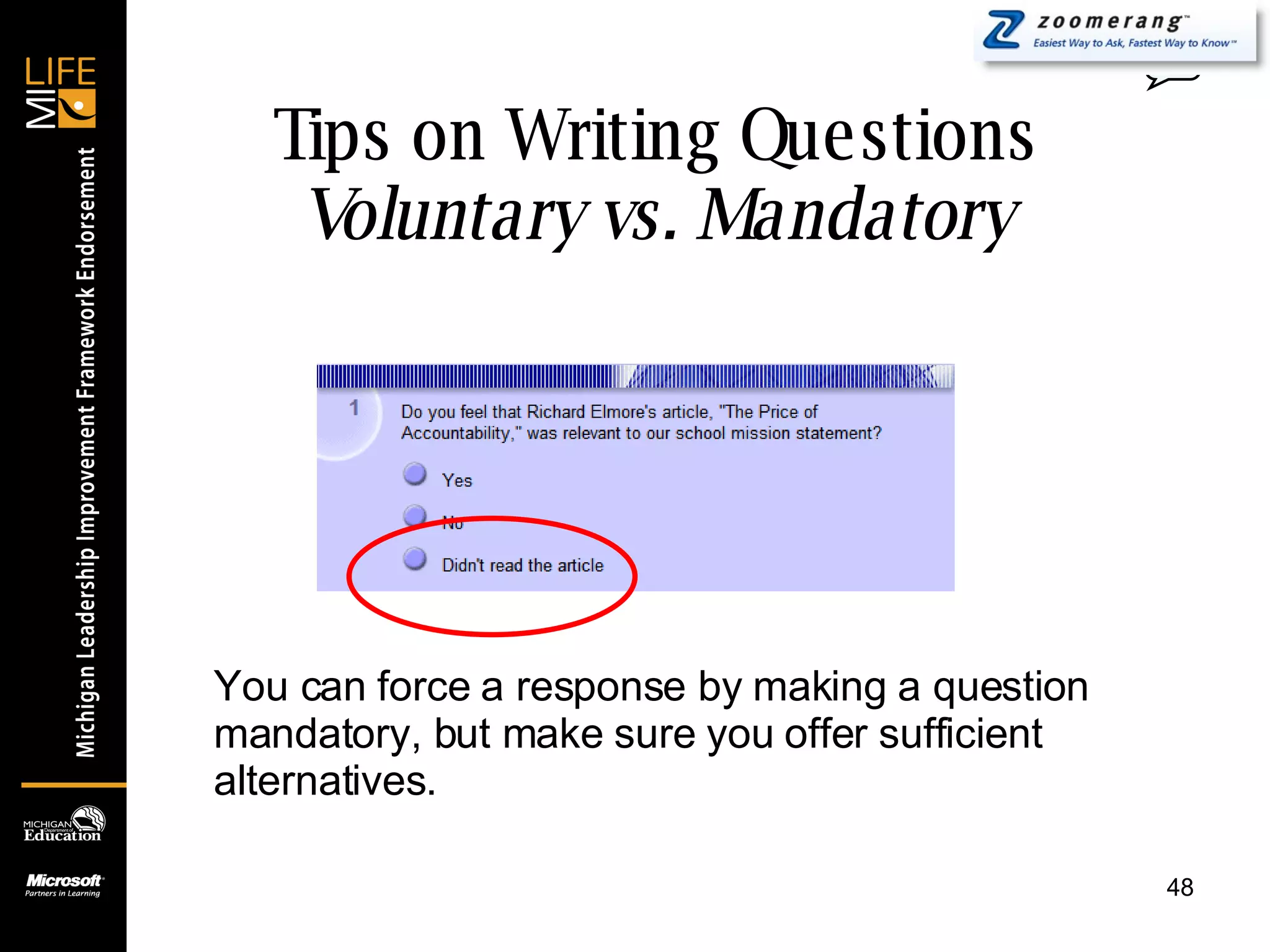 Tips on Writing Questions Voluntary vs. Mandatory 0 You can force a response by making a question mandatory, but make sure you offer sufficient alternatives. 