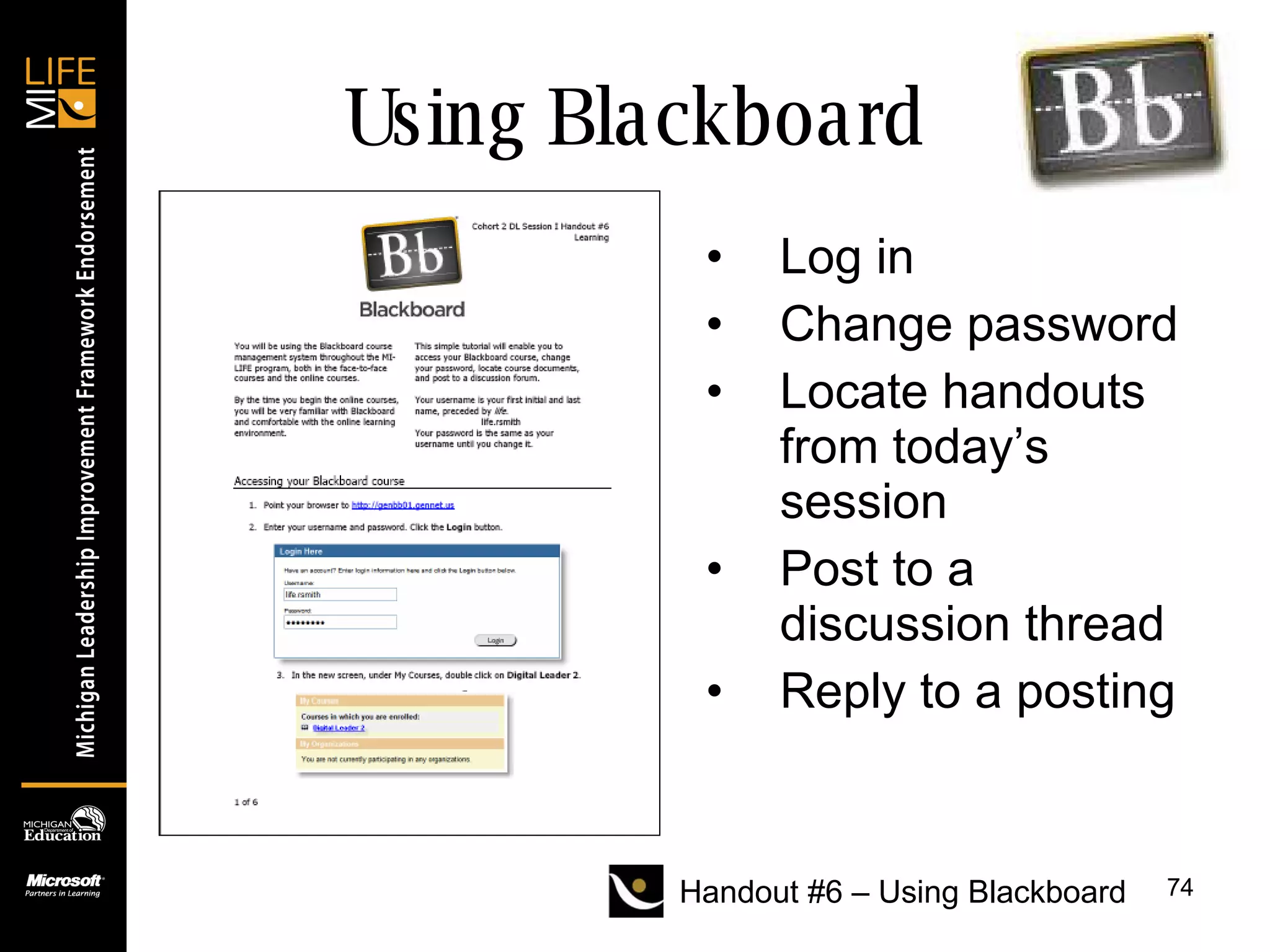 Using Blackboard Log in Change password Locate handouts from today’s session Post to a discussion thread Reply to a posting 0 Handout #6 – Using Blackboard 